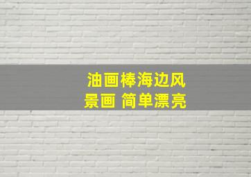 油画棒海边风景画 简单漂亮